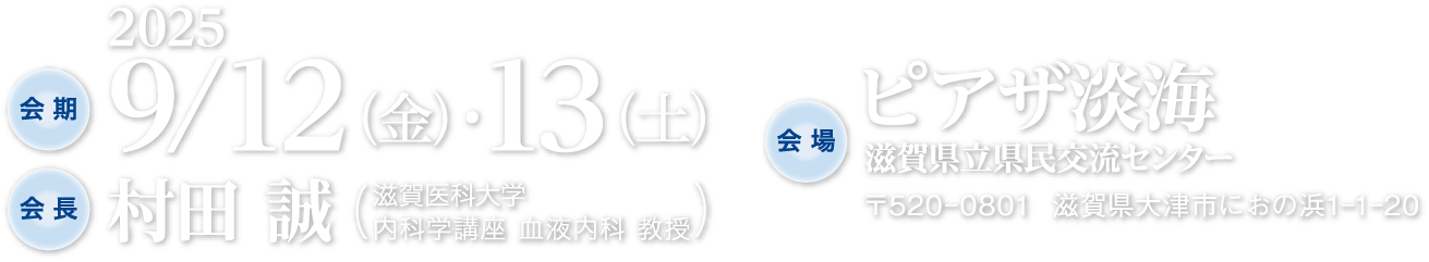 会期：2025年9月12日（金）～13日（土）/会長：村田誠（滋賀医科大学 内科学講座 血液内科 教授）/会場：ピアザ淡海 滋賀県立県民交流センター